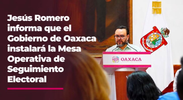 Jesús Romero informa que el Gobierno de Oaxaca instalará la Mesa Operativa de Seguimiento Electoral (MOSE) (22:00 h)